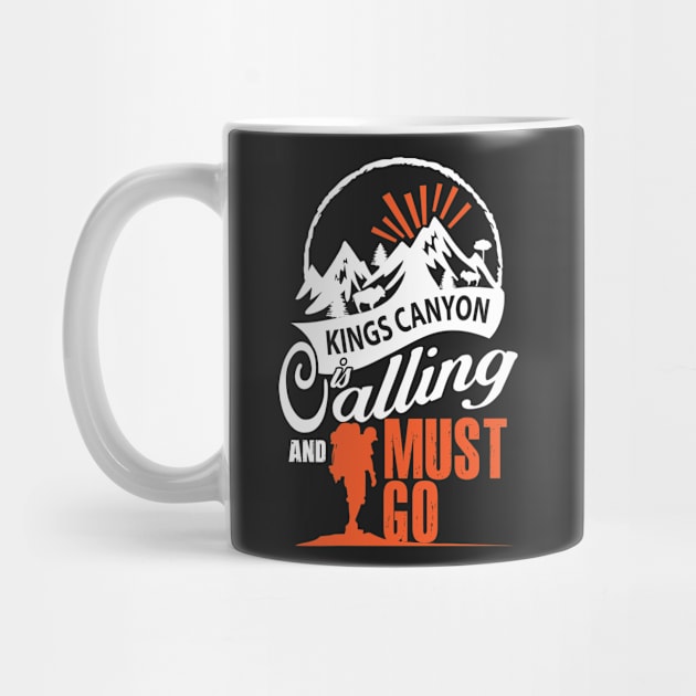 Kings Canyon Is Calling And I Must Go by bestsellingshirts